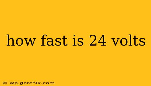 how fast is 24 volts