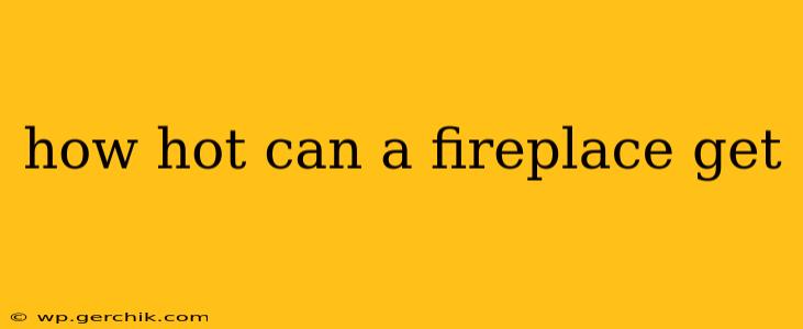 how hot can a fireplace get