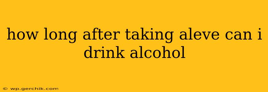 how long after taking aleve can i drink alcohol