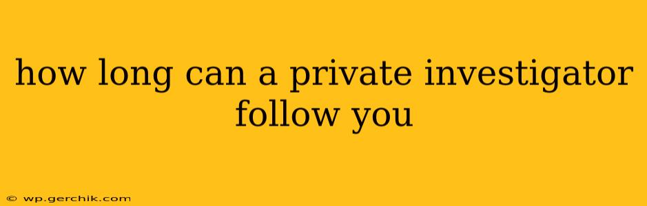 how long can a private investigator follow you