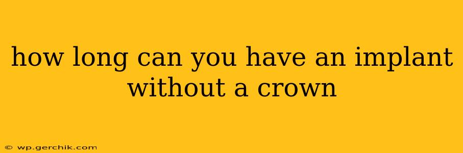 how long can you have an implant without a crown