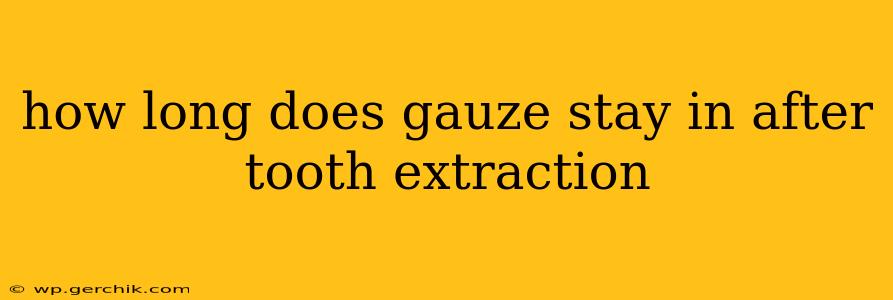 how long does gauze stay in after tooth extraction
