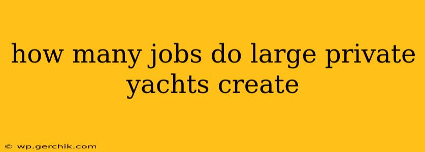how many jobs do large private yachts create