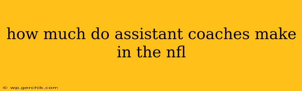how much do assistant coaches make in the nfl