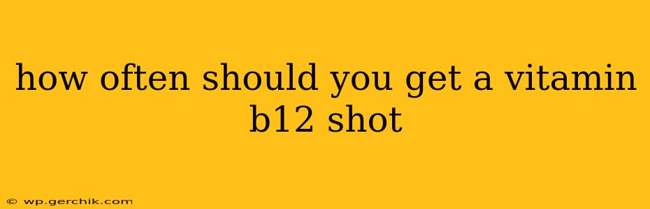how often should you get a vitamin b12 shot