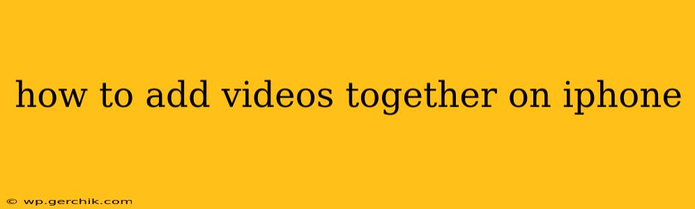 how to add videos together on iphone