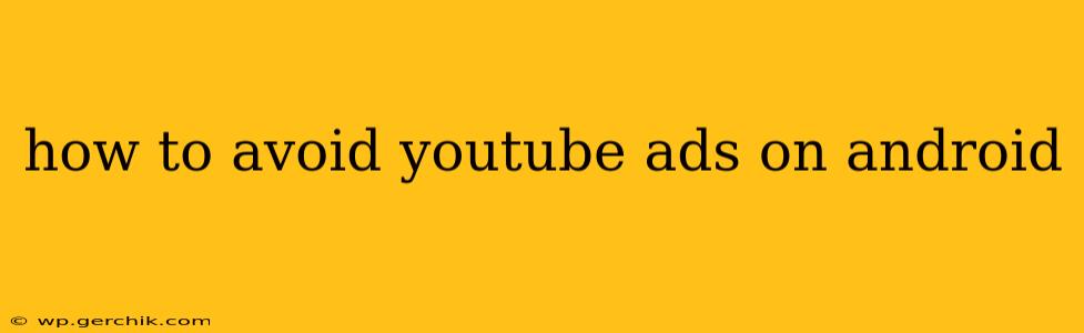 how to avoid youtube ads on android