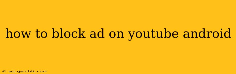 how to block ad on youtube android