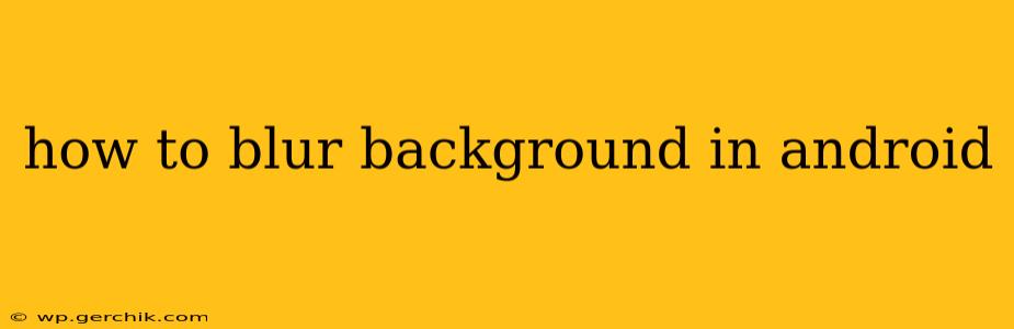 how to blur background in android