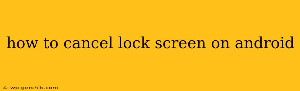 how to cancel lock screen on android