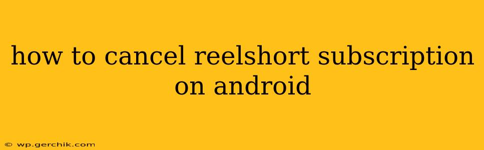 how to cancel reelshort subscription on android
