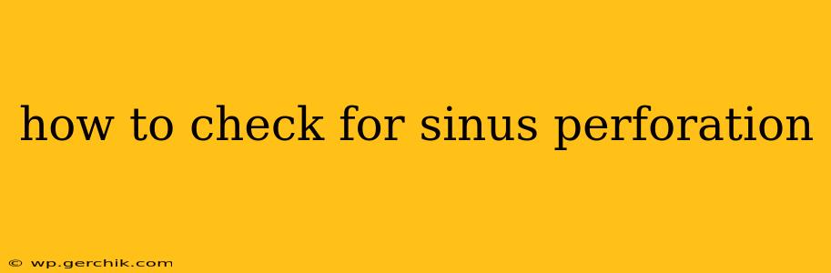 how to check for sinus perforation