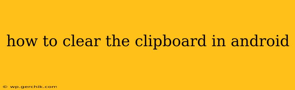 how to clear the clipboard in android