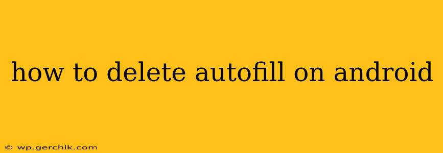 how to delete autofill on android