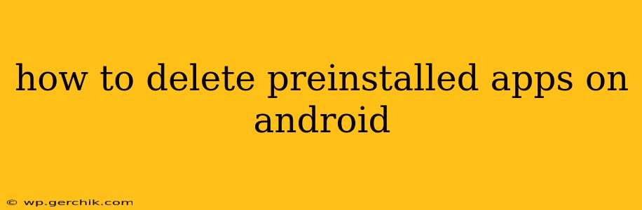 how to delete preinstalled apps on android