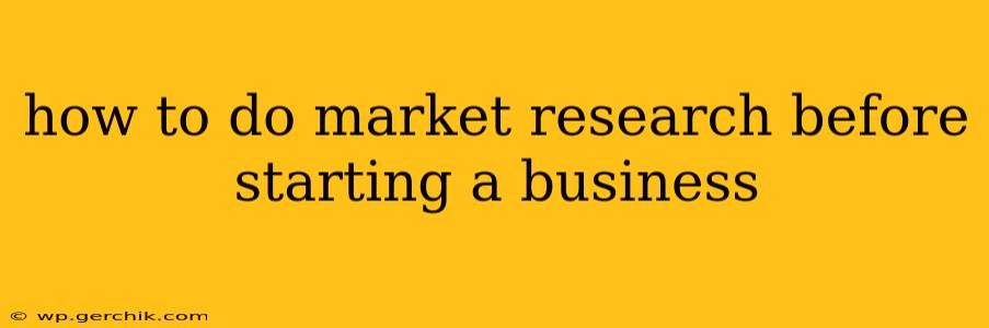 how to do market research before starting a business
