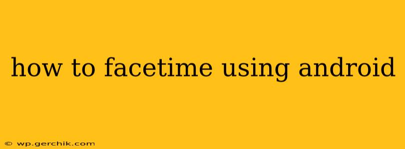 how to facetime using android