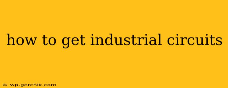how to get industrial circuits