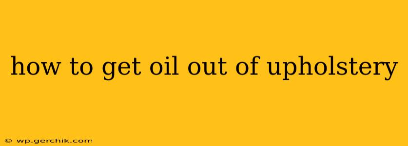 how to get oil out of upholstery