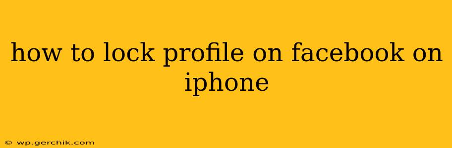 how to lock profile on facebook on iphone