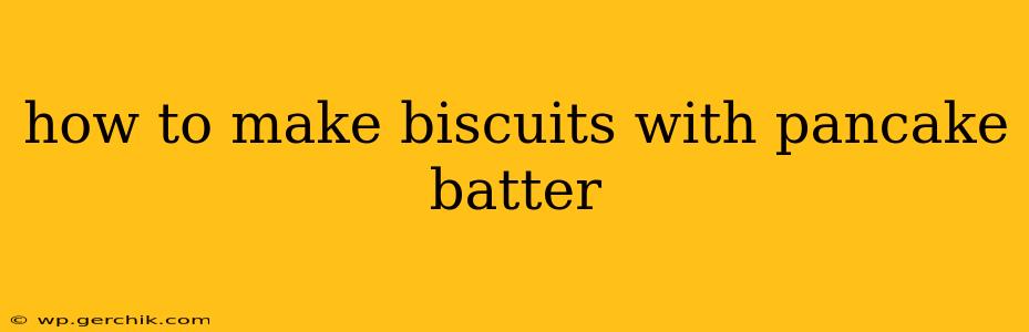 how to make biscuits with pancake batter