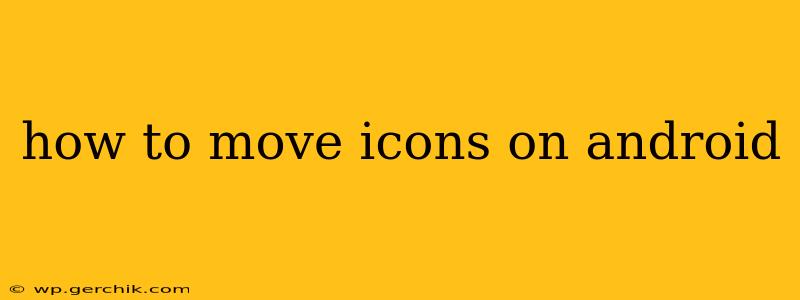 how to move icons on android