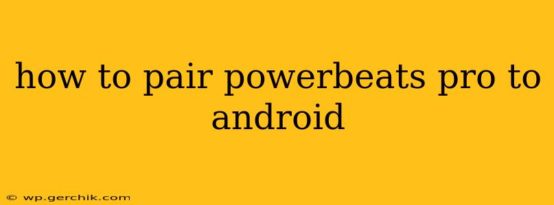 how to pair powerbeats pro to android
