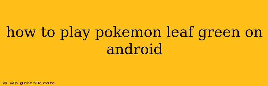 how to play pokemon leaf green on android