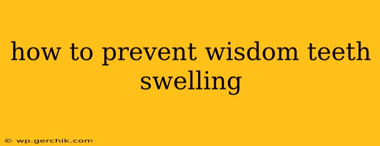 how to prevent wisdom teeth swelling