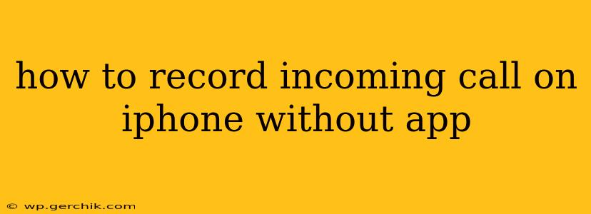 how to record incoming call on iphone without app