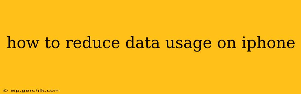 how to reduce data usage on iphone