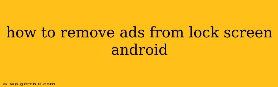 how to remove ads from lock screen android