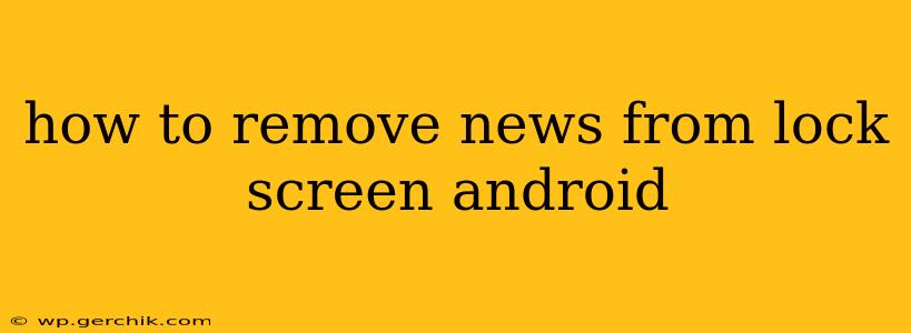 how to remove news from lock screen android