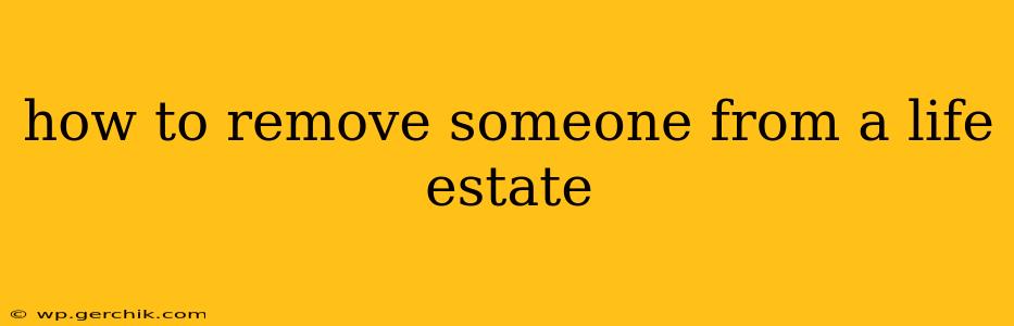 how to remove someone from a life estate