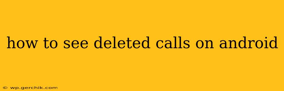 how to see deleted calls on android