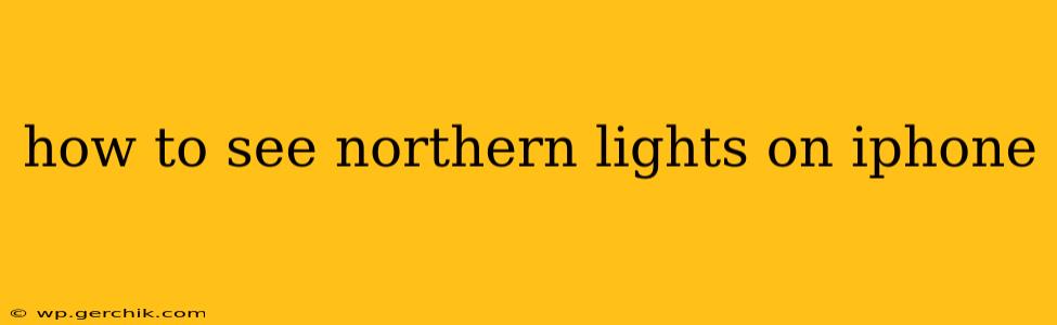 how to see northern lights on iphone