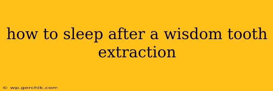how to sleep after a wisdom tooth extraction