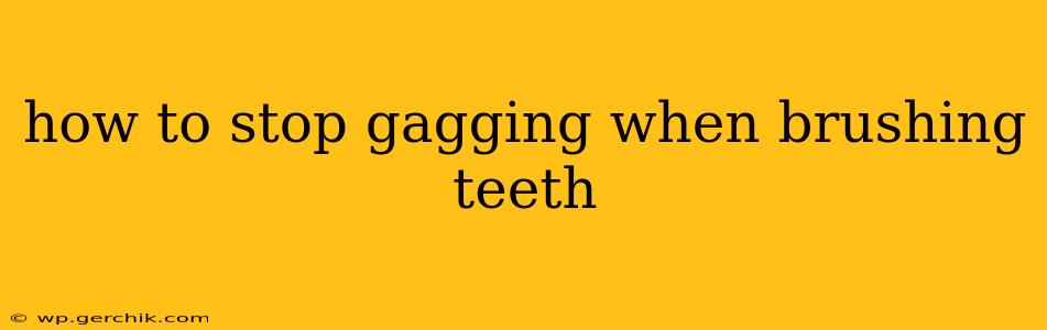 how to stop gagging when brushing teeth