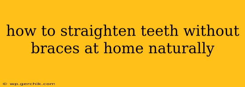 how to straighten teeth without braces at home naturally