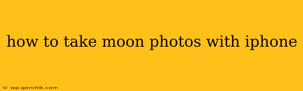 how to take moon photos with iphone