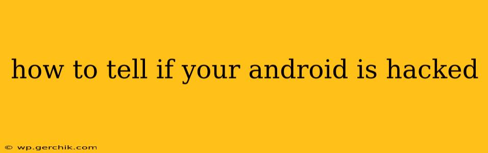 how to tell if your android is hacked