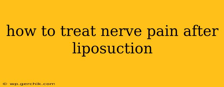 how to treat nerve pain after liposuction