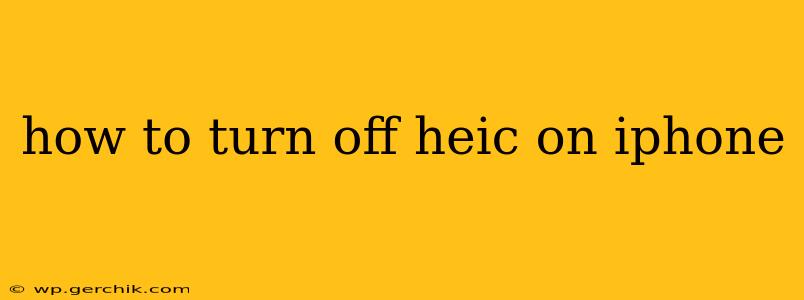 how to turn off heic on iphone