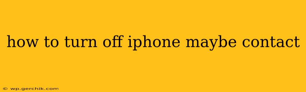 how to turn off iphone maybe contact