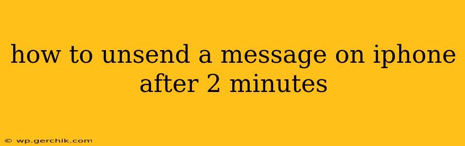 how to unsend a message on iphone after 2 minutes