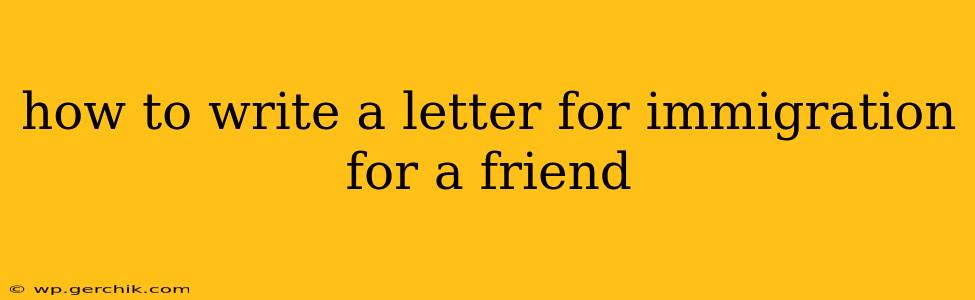 how to write a letter for immigration for a friend