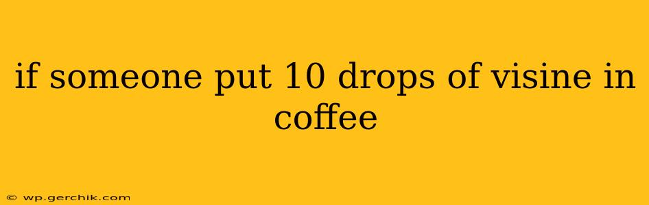 if someone put 10 drops of visine in coffee
