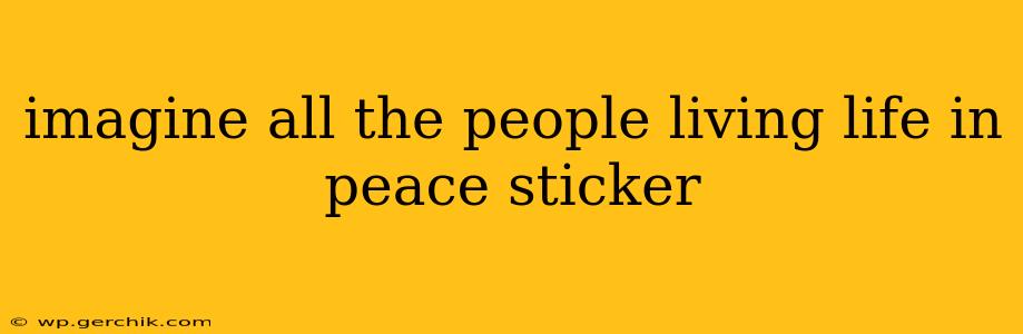 imagine all the people living life in peace sticker