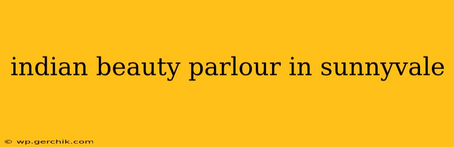 indian beauty parlour in sunnyvale