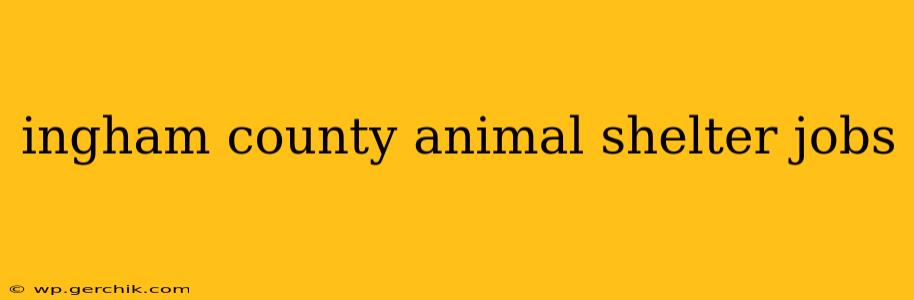 ingham county animal shelter jobs